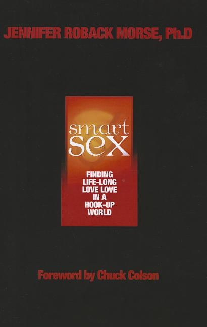 Smart Sex: Finding Life-Long Love in a Hook-Up World by Morse, Jennifer Roback