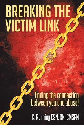 Breaking the Victim Link: Ending the connection between you and abuse! by Running Bsn, Cmsrn