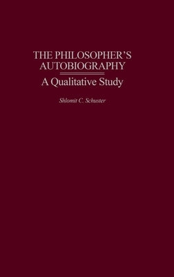 The Philosopher's Autobiography: A Qualitative Study by Schuster, Shlomit