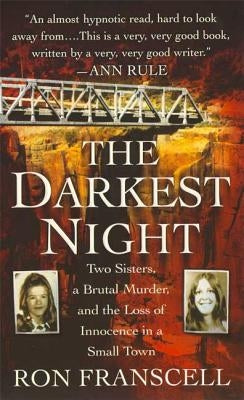 The Darkest Night: Two Sisters, a Brutal Murder, and the Loss of Innocence in a Small Town by Franscell, Ron