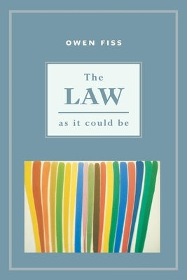 The Law as It Could Be by Fiss, Owen