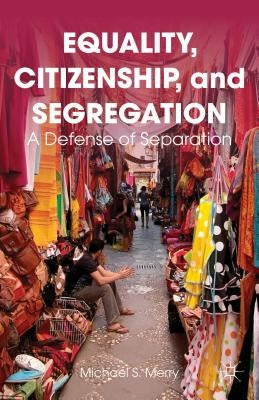 Equality, Citizenship, and Segregation: A Defense of Separation by Merry, M.