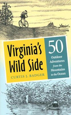 Virginia's Wild Side: 50 Outdoor Adventures from the Mountains to the Ocean by Badger, Curtis J.