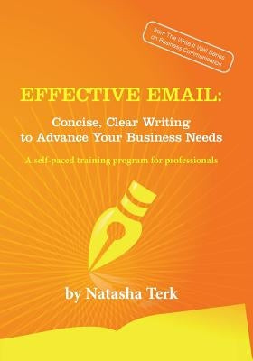 Effective Email: Concise, Clear Writing to Advance Your Business Needs by Terk, Natasha