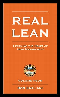 Real Lean: Learning the Craft of Lean Management (Volume Four) by Emiliani, Bob