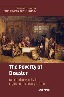 The Poverty of Disaster: Debt and Insecurity in Eighteenth-Century Britain by Paul, Tawny