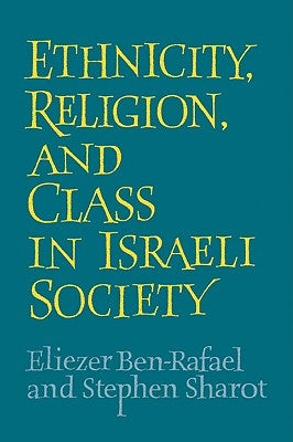 Ethnicity, Religion and Class in Israeli Society by Ben-Rafael, Eliezer