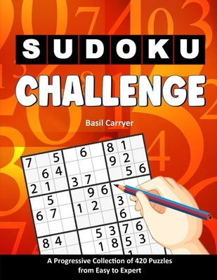 Sudoku Challenge: A Progressive Collection of 420 Puzzles from Easy to Expert with Solutions by Carryer, Basil Geoffrey