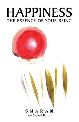 Happiness: The Essence of Your Being by Harris, Shahed