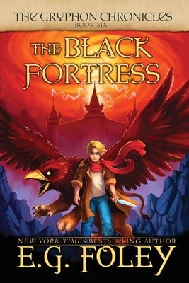 The Black Fortress (The Gryphon Chronicles, Book 6) by Foley, E. G.