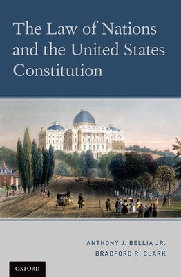 The Law of Nations and the United States Constitution by Bellia Jr, Anthony J.