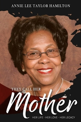 They Call Her Mother: Her Life- Her Love- Her Legacy by Patterson, Angela Carr