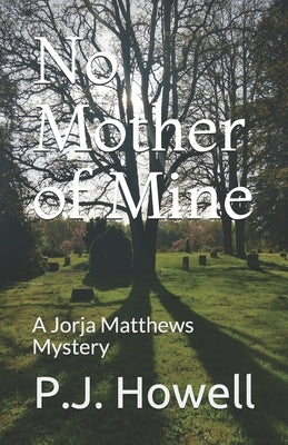 No Mother of Mine: A Jorja Matthews Mystery by Howell, P. J.