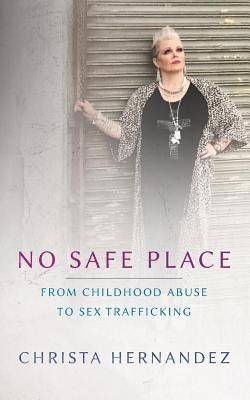 No Safe Place Special Edition: From Childhood Abuse To Sex Trafficking by Hernandez, Christa Maria
