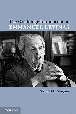 The Cambridge Introduction to Emmanuel Levinas by Morgan, Michael L.