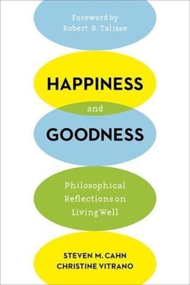 Happiness and Goodness: Philosophical Reflections on Living Well by Cahn, Steven