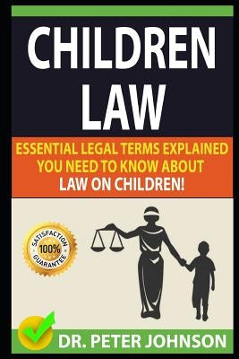 Children Law: Essential Legal Terms Explained You Need to Know about Law on Children! by Johnson, Dr Peter