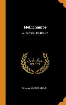 Mellichampe: A Legend of the Santee by Simms, William Gilmore