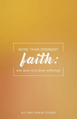 More Than Ordinary Faith: Why Does God Allow Suffering? by Coons, Kit and Drew