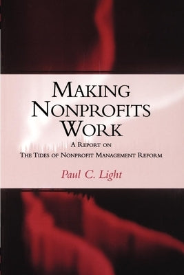 Making Nonprofits Work: A Report on the Tides of Nonprofit Management Reform by Light, Paul C.