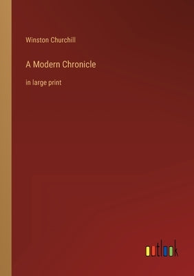 A Modern Chronicle: in large print by Churchill, Winston