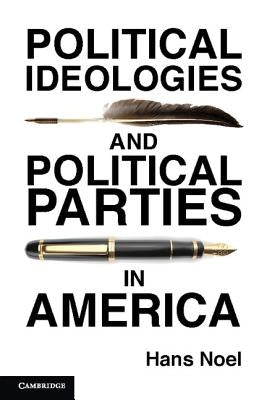 Political Ideologies and Political Parties in America by Noel, Hans