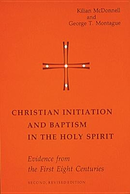 Christian Initiation and Baptism in the Holy Spirit: Evidence from the First Eight Centuries by McDonnell, Kilian