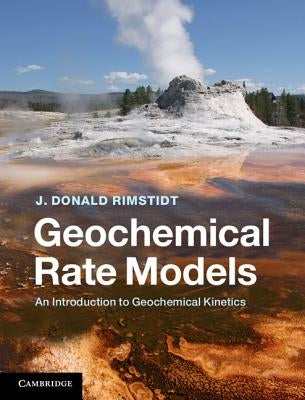 Geochemical Rate Models: An Introduction to Geochemical Kinetics by Rimstidt, J. Donald