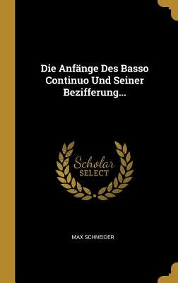 Die Anfänge Des Basso Continuo Und Seiner Bezifferung... by Schneider, Max