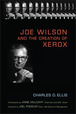 Joe Wilson and the Creation of Xerox by Ellis, Charles D.