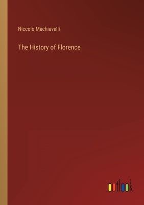 The History of Florence by Machiavelli, Niccolo