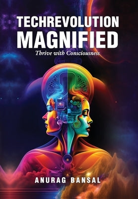 TechRevolution Magnified: Thrive with Consciousness by Bansal, Anurag