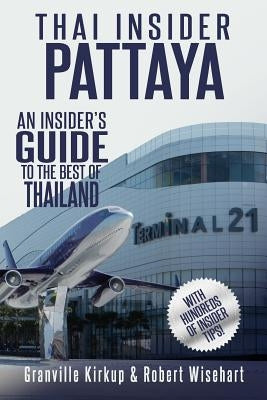 Thai Insider: Pattaya: An Insider's Guide to the Best of Thailand by Wisehart, Robert