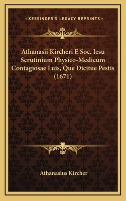 Athanasii Kircheri E Soc. Iesu Scrutinium Physico-Medicum Contagiosae Luis, Que Dicitue Pestis (1671) by Kircher, Athanasius