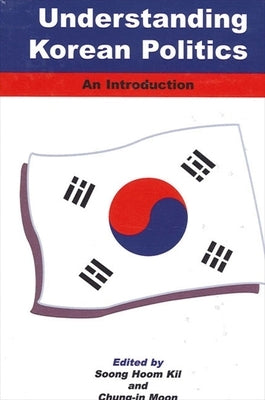 Understanding Korean Politics: An Introduction by Kil, Soong Hoom