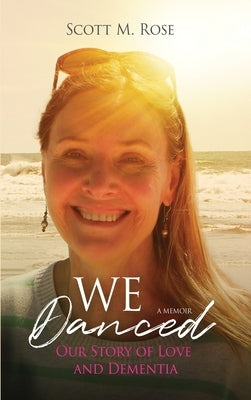 We Danced: Our Story of Love and Dementia by Rose, Scott M.