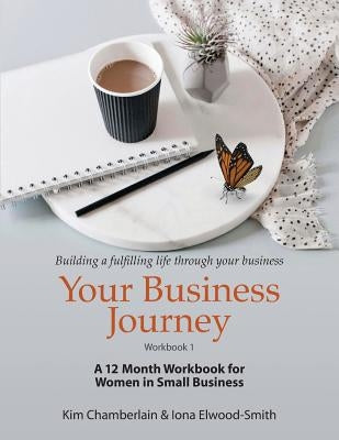 Your Business Journey: A 12 Month Workbook for Women in Small Business by Elwood-Smith, Iona