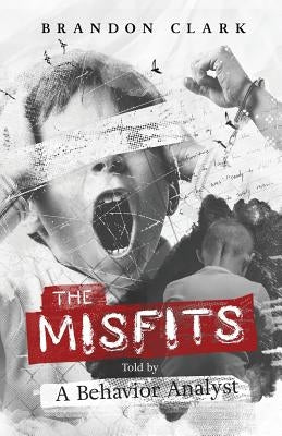 The Misfits: Told by a Behavior Analyst by Clark, Brandon