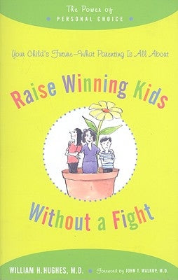 Raise Winning Kids Without a Fight: The Power of Personal Choice by Hughes, William H.