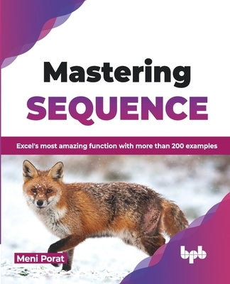 Mastering SEQUENCE: Excel's most amazing function with more than 200 examples (English Edition) by Porat, Meni