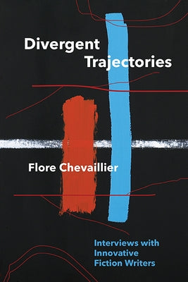 Divergent Trajectories: Interviews with Innovative Fiction Writers by Chevaillier, Flore