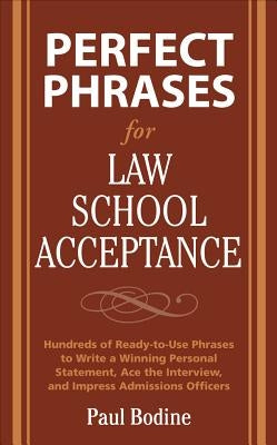 Perfect Phrases for Law School Acceptance: Hundreds of Ready-To-Use Phrases to Write a Winning Personal Statement, Ace the Interview, and Impress Admi by Bodine, Paul