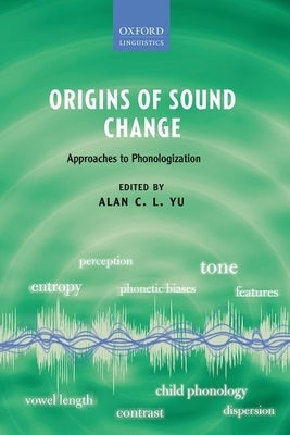 Origins of Sound Change: Approaches to Phonologization by Yu, Alan C. L.