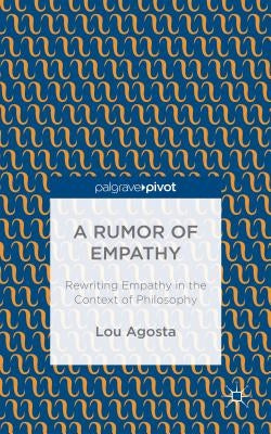 A Rumor of Empathy: Rewriting Empathy in the Context of Philosophy by Agosta, L.