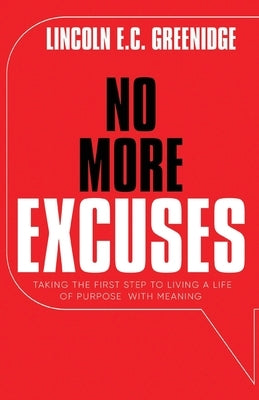 NO MORE EXCUSES (Standard Edition): Taking the First Step to Living a Life of Purpose with Meaning by Greenidge, Lincoln E. C.