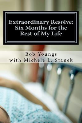 Extraordinary Resolve: Six Months for the Rest of My Life by Stanek, Michele L.