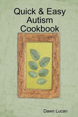 Quick & Easy Autism Cookbook by Lucan, Dawn