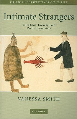 Intimate Strangers: Friendship, Exchange and Pacific Encounters by Smith, Vanessa