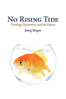 No Rising Tide: Theology, Economics, and the Future by Rieger, Joerg
