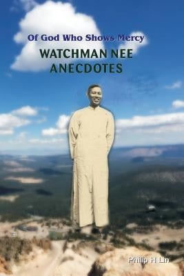 Watchman Nee Anecdotes: Of God Who Shows Mercy by Lin, Philip H.